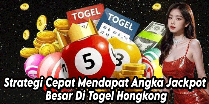 Strategi Cepat Mendapat Angka Jackpot Besar Di Togel Hongkong