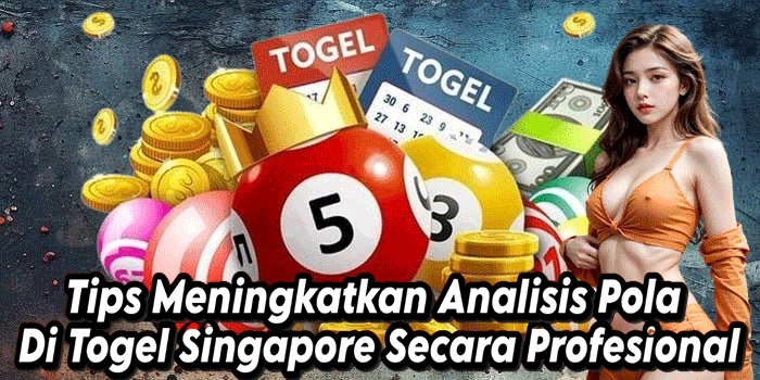 Tips Meningkatkan Analisis Pola Di Togel Singapore Secara Profesional