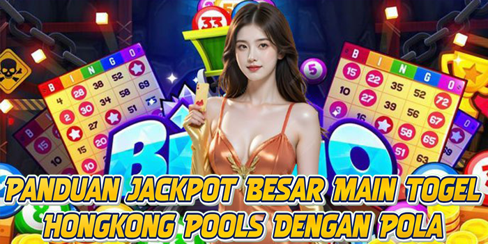 Panduan Jackpot Besar Main Togel Hongkong Pools Dengan Pola