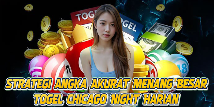 Strategi Angka Akurat Menang Besar Togel Chicago Night Harian