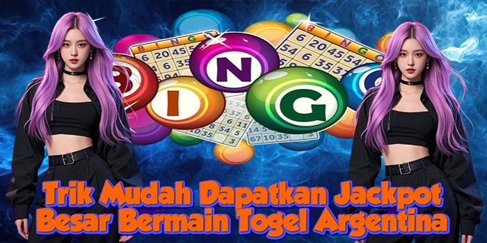 Trik Mudah Dapatkan Jackpot Besar Bermain Togel Argentina