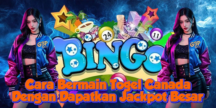 Cara Bermain Togel Canada Dengan Dapatkan Jackpot Besar